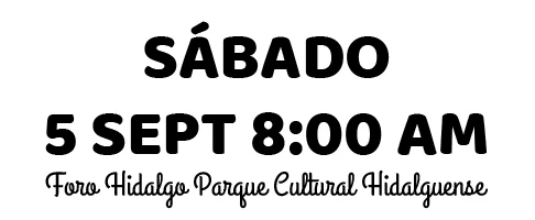 Sábado 5 de septiembre 8:00 AM - Foro Hidalgo Parque Cultural Hidalguense